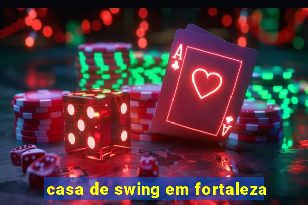 casa de swing em fortaleza